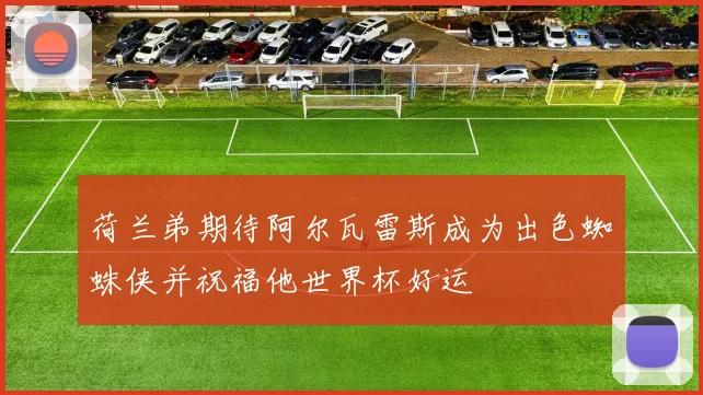 荷兰弟期待阿尔瓦雷斯成为出色蜘蛛侠并祝福他世界杯好运