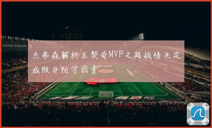 杰弗森解析东契奇MVP之路战绩决定成败非防守因素